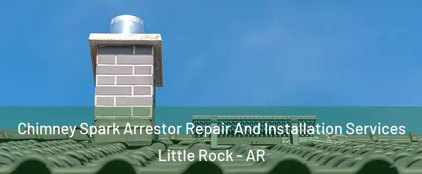  Chimney Spark Arrestor Repair And Installation Services Little Rock - AR