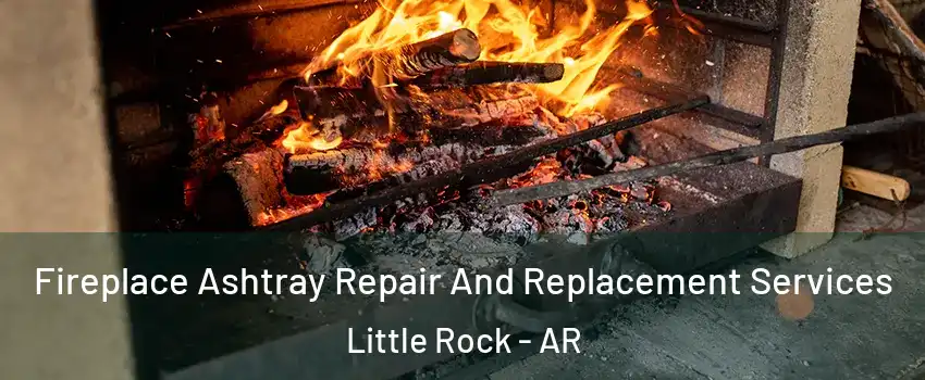  Fireplace Ashtray Repair And Replacement Services Little Rock - AR