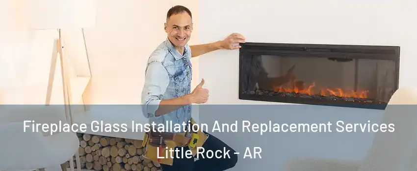  Fireplace Glass Installation And Replacement Services Little Rock - AR