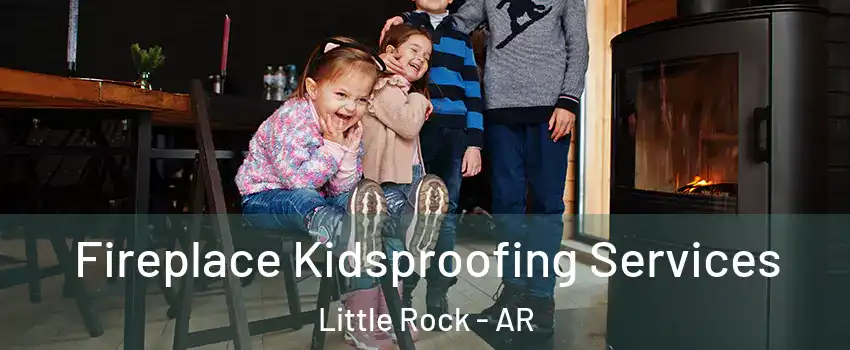  Fireplace Kidsproofing Services Little Rock - AR