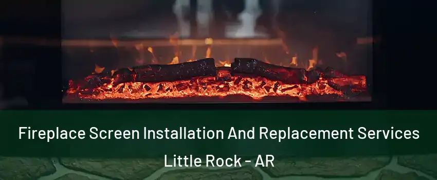  Fireplace Screen Installation And Replacement Services Little Rock - AR