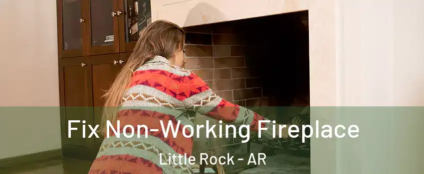  Fix Non-Working Fireplace Little Rock - AR