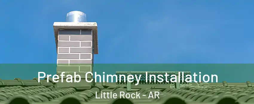 Prefab Chimney Installation Little Rock - AR