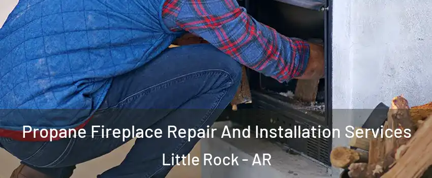  Propane Fireplace Repair And Installation Services Little Rock - AR