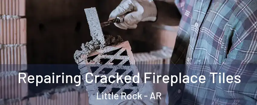  Repairing Cracked Fireplace Tiles Little Rock - AR