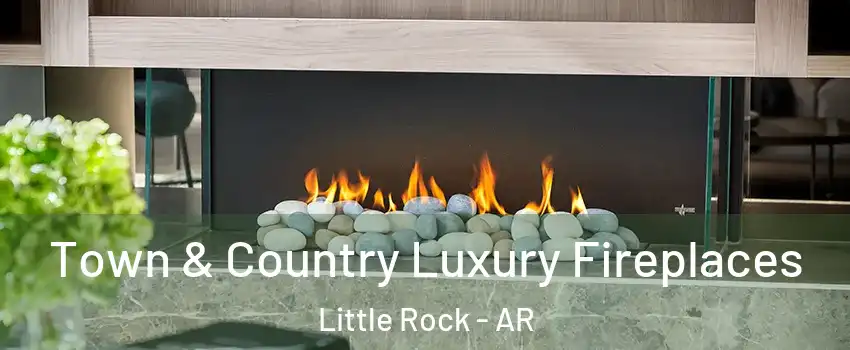  Town & Country Luxury Fireplaces Little Rock - AR