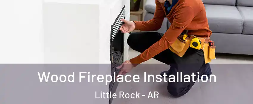  Wood Fireplace Installation Little Rock - AR